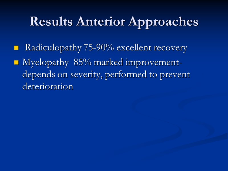 Results Anterior Approaches  Radiculopathy 75-90% excellent recovery Myelopathy  85% marked improvement-depends on